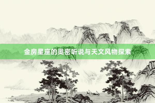 金房星座的奥密听说与天文风物探索